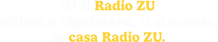 DJ-ii Radio ZU traiesc o saptamana, zi si noapte in casa Radio ZU..